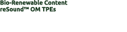 Bio-Renewable Content reSound™ OM TPEs